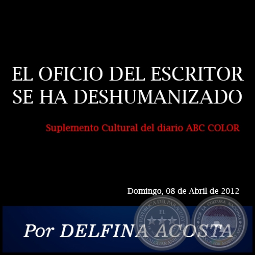 EL OFICIO DEL ESCRITOR SE HA DESHUMANIZADO - Por DELFINA ACOSTA - Domingo, 08 de Abril de 2012